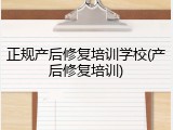 正规产后修复培训学校(产后修复培训)