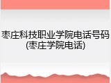 枣庄科技职业学院电话号码(枣庄学院电话)