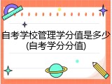 自考学校管理学分值是多少(自考学分分值)