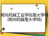 明光机械工业学校是大学吗(明光机械是大学吗)