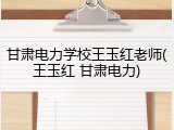 甘肃电力学校王玉红老师(王玉红 甘肃电力)