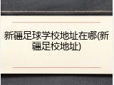 新疆足球学校地址在哪(新疆足校地址)