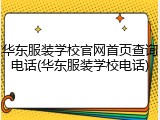华东服装学校官网首页查询电话(华东服装学校电话)