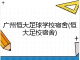 广州恒大足球学校宿舍(恒大足校宿舍)