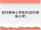 农村寄宿小学条件(农村寄宿小学)