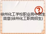 徐州化工学校职业高中招生简章(徐州化工职高招生)