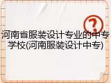 河南省服装设计专业的中专学校(河南服装设计中专)
