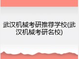 武汉机械考研推荐学校(武汉机械考研名校)