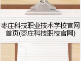枣庄科技职业技术学校官网首页(枣庄科技职校官网)