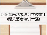 韶关音乐艺考培训学校前十(韶关艺考培训十强)