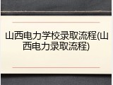 山西电力学校录取流程(山西电力录取流程)