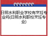 日照水利职业学校有烹饪专业吗(日照水利职校烹饪专业)