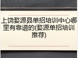 上饶婺源县单招培训中心哪里有靠谱的(婺源单招培训推荐)