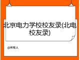 北京电力学校校友录(北电校友录)