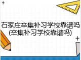 石家庄辛集补习学校靠谱吗(辛集补习学校靠谱吗)