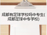 成都有足球学校吗中专生(成都足球中专学校)