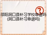 邵阳洞口县补习学校靠谱吗(洞口县补习靠谱吗)
