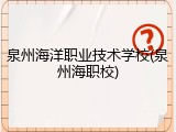 泉州海洋职业技术学校(泉州海职校)