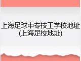 上海足球中专技工学校地址(上海足校地址)