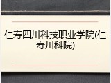 仁寿四川科技职业学院(仁寿川科院)