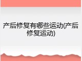 产后修复有哪些运动(产后修复运动)
