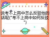 说考不上高中怎么反驳他的话呢("考不上高中如何反驳")