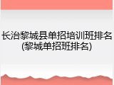 长治黎城县单招培训班排名(黎城单招班排名)