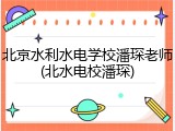 北京水利水电学校潘琛老师(北水电校潘琛)
