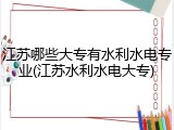 江苏哪些大专有水利水电专业(江苏水利水电大专)