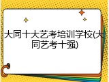大同十大艺考培训学校(大同艺考十强)