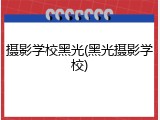 摄影学校黑光(黑光摄影学校)