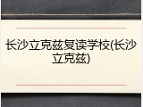 长沙立克兹复读学校(长沙立克兹)