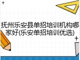 抚州乐安县单招培训机构哪家好(乐安单招培训优选)