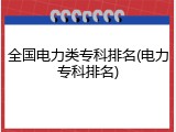 全国电力类专科排名(电力专科排名)