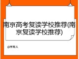 南京高考复读学校推荐(南京复读学校推荐)