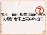 考不上高中却想读高中怎么办呢("考不上高中咋办")