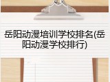 岳阳动漫培训学校排名(岳阳动漫学校排行)