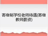 寄宿制学校老师待遇(寄宿教师薪资)