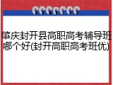 肇庆封开县高职高考辅导班哪个好(封开高职高考班优)