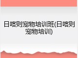 日喀则宠物培训班(日喀则宠物培训)