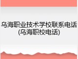 乌海职业技术学校联系电话(乌海职校电话)