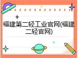 福建第二轻工业官网(福建二轻官网)