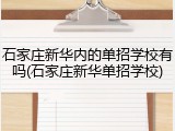 石家庄新华内的单招学校有吗(石家庄新华单招学校)