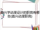 嘉兴学动漫设计的职高有哪些(嘉兴动漫职高)