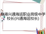 泉港兴通海运职业高级中学校长(兴通海运校长)