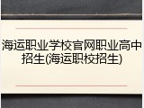 海运职业学校官网职业高中招生(海运职校招生)