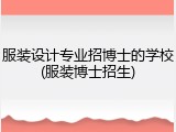 服装设计专业招博士的学校(服装博士招生)