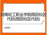 河南轻工职业学院园田校区代码(园田校区代码)