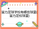 富力足球学校有哪些球星(富力足校球星)