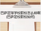 巴萨足球学校职校怎么样啊(巴萨足校职校如何)